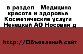  в раздел : Медицина, красота и здоровье » Косметические услуги . Ненецкий АО,Носовая д.